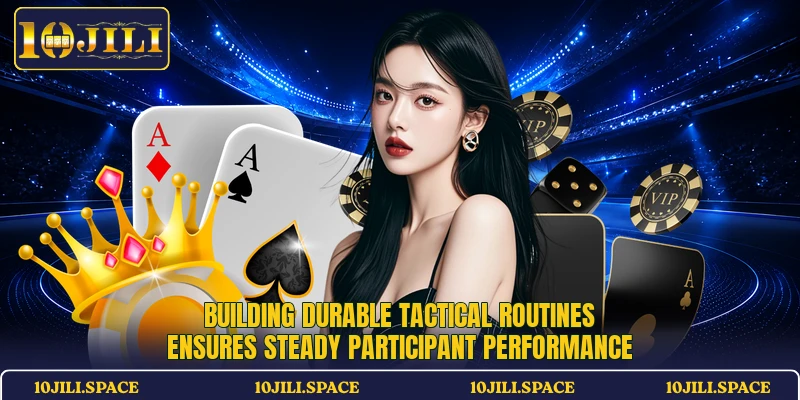 Building durable tactical routines ensures steady participant performance