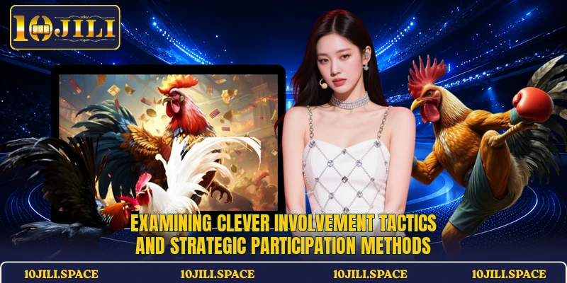 Examining clever involvement tactics and strategic participation methods
