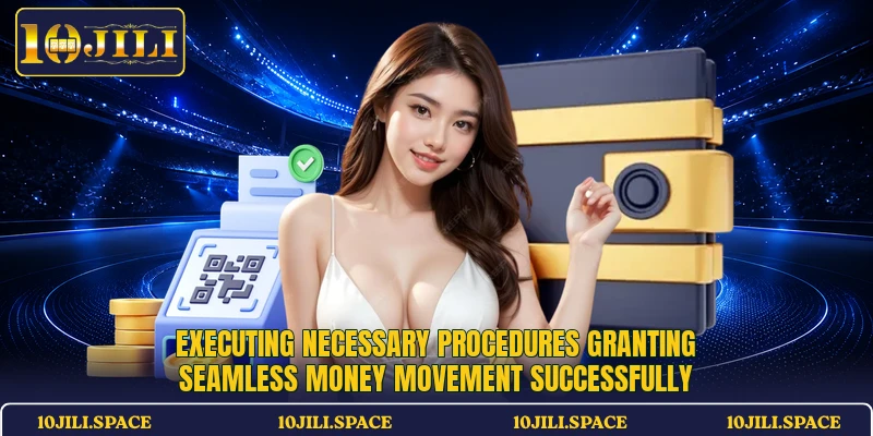 Executing necessary procedures granting seamless money movement successfully