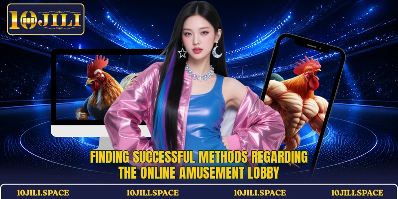 Finding successful methods regarding the online amusement lobby