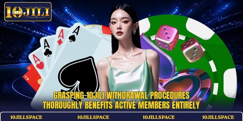 Grasping 10JILI withdrawal procedures thoroughly benefits active members entirely