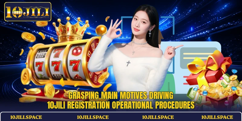 Grasping main motives driving 10JILI registration operational procedures