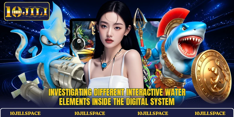 Investigating different interactive water elements inside the digital system