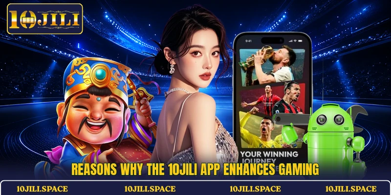 Reasons why the 10JILI app enhances gaming