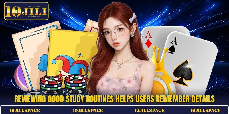 Reviewing good study routines helps users remember details